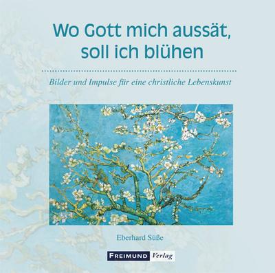 Wo Gott mich aussät, soll ich blühen: Impulse für eine christliche Lebenskunst (Gemeindeliteratur)