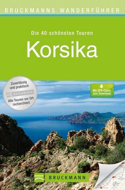 Wanderführer Korsika: Die 40 schönsten Wandertouren auf der Insel der Kontraste, rund um Bastia und Ajaccio, inkl. Wanderkarten und GPS-Daten zum Download (Bruckmanns Wanderführer)