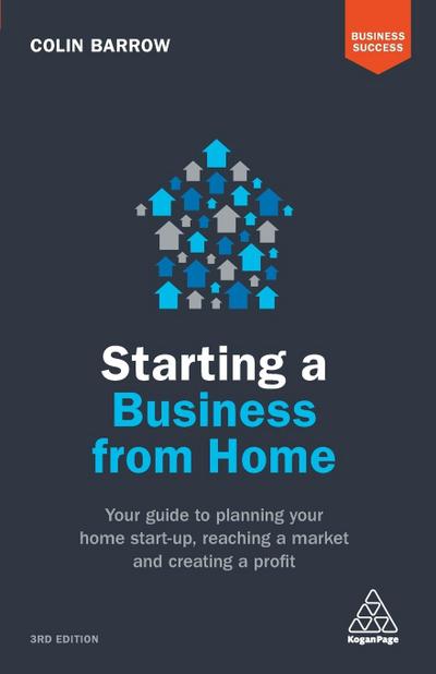 Starting a Business From Home: Your Guide to Planning Your Home Start-up, Reaching a Market and Creating a Profit (Business Success)