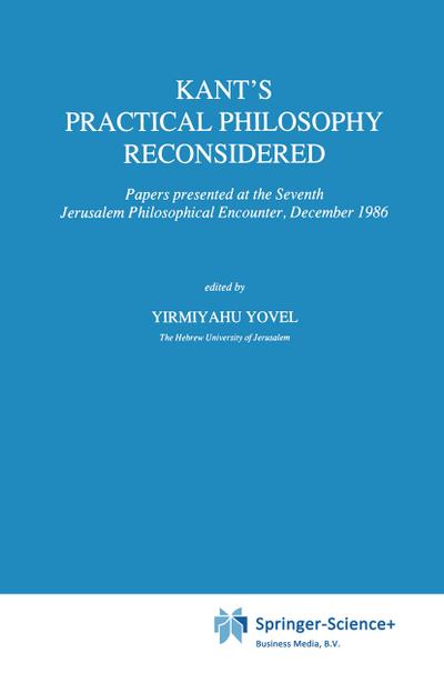 Kants Practical Philosophy Reconsidered: Papers presented at the Seventh Jerusalem Philosophical Encounter, December 1986 (International Archives of ... d`histoire des idées (128), Band 128)