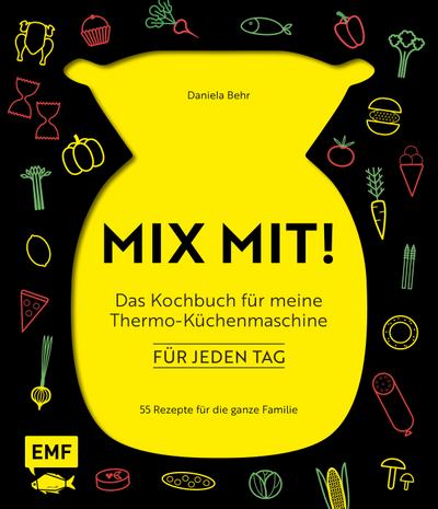 MIX MIT! Das Kochbuch für meine Thermo-Küchenmaschine  für jeden Tag  55 Rezepte für die ganze Familie  Deutsch