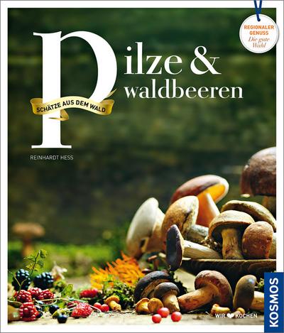 Pilze und Waldbeeren: Regionale Produkte - kochen und genießen mit gutem Gewissen