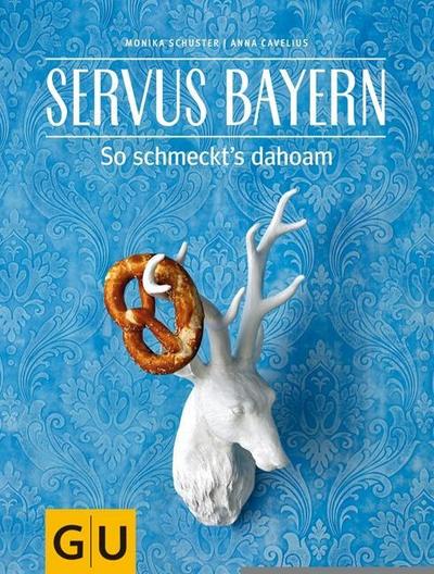 Servus Bayern: So schmeckt's dahoam (GU Themenkochbuch)