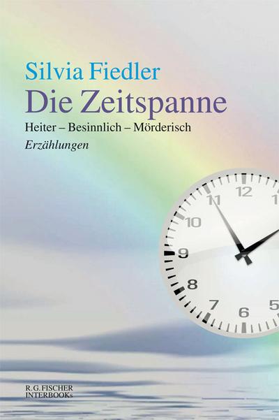 Die Zeitspanne: Heiter - Besinnlich - Mörderisch Erzählungen (R.G. Fischer INTERBOOKs ECO)