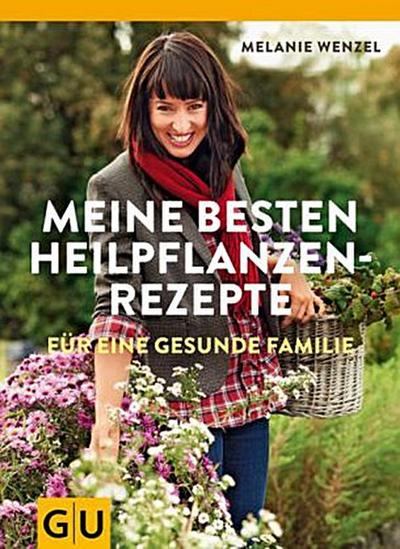 Meine besten Heilpflanzenrezepte für eine gesunde Familie (GU Einzeltitel Gesundheit/Fitness/Alternativheilkunde)