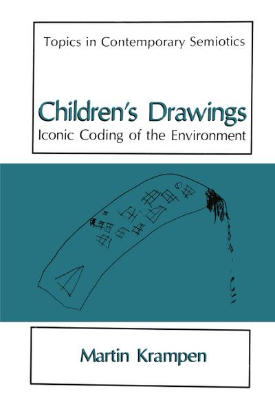 Childrens Drawings: Iconic Coding of the Environment (Topics in Contemporary Semiotics)