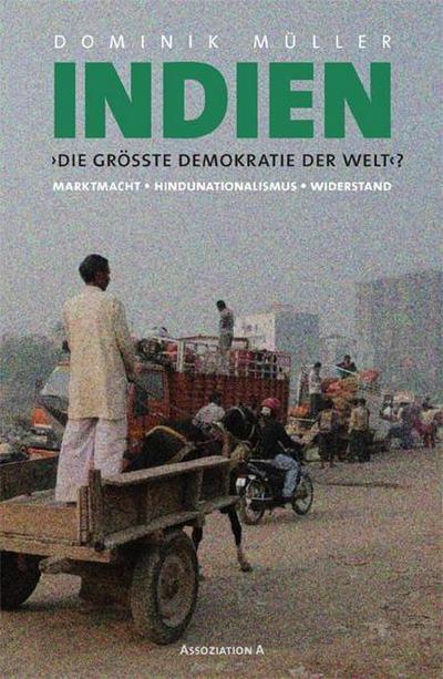 Indien. Die größte Demokratie der Welt?: Marktmacht  Hindunationalismus  Widerstand