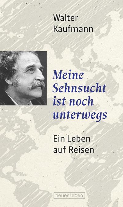 Meine Sehnsucht ist noch unterwegs: Ein Leben auf Reisen