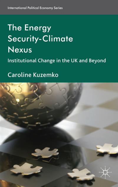 The Energy Security-Climate Nexus: Institutional Change in the UK and Beyond (International Political Economy Series)