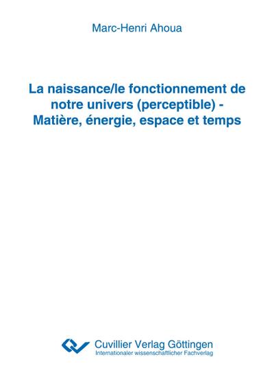 La naissance/le fonctionnement de notre univers (perceptible) - Matière, énergie, espace et temps
