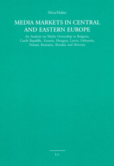 Media Markets in Central and Eastern Europe: An Analysis on Media Ownership in Bulgaria, Czech Republic, Estonia, Hungary, Latvia, Lithuania, Poland, ... Kommunikationswissenschaft, Band 1)