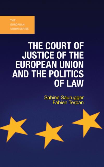 The Court of Justice of the European Union and the Politics of Law (The European Union Series)