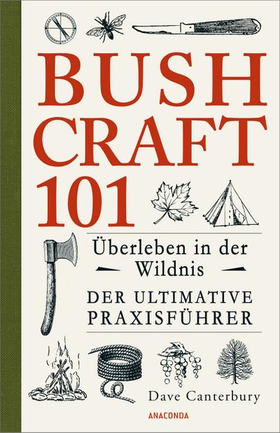 Bushcraft 101 - Überleben in der Wildnis / Der ultimative Survival Praxisführer (Überlebenstechnik, Extremsituationen, Outdoor)