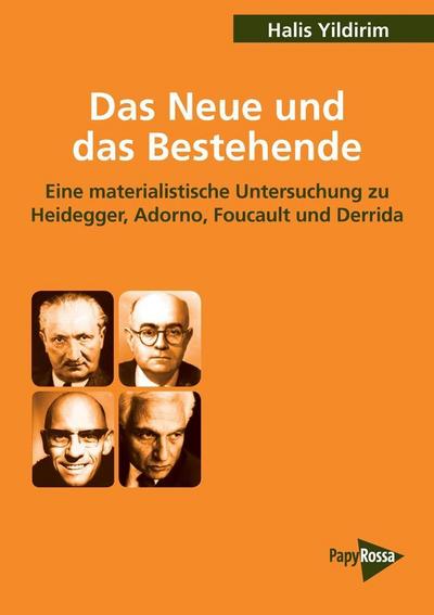 Das Neue und das Bestehende: Eine materialistische Untersuchung zu Heidegger, Adorno, Foucault und Derrida (PapyRossa Hochschulschriften)