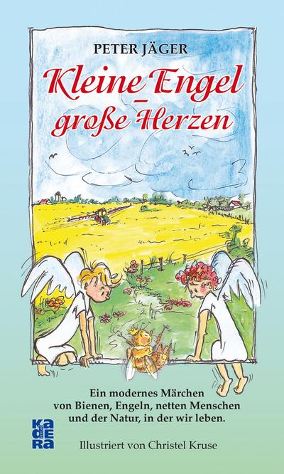 Kleine Engel  große Herzen: Ein modernes Märchen von Bienen, Engeln, netten Menschen und der Natur, in der wir leben