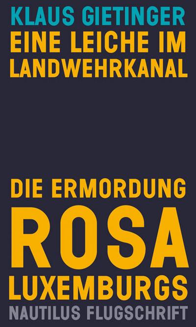 Eine Leiche im Landwehrkanal. Die Ermordung Rosa Luxemburgs (Nautilus Flugschrift)