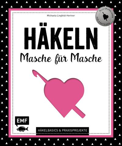 Häkeln  Masche für Masche  Häkelbasics & Praxisprojekte: Das Grundlagenwerk für Einsteiger  Deutsch