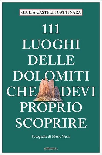 111 luoghi delle Dolomiti che devi proprio scoprire  Guida Turistica  111 Luoghi...  Fotos v. Verin, Mario  Italienisch  Mit zahlreichen Fotografien von