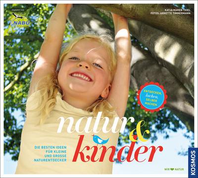 natur & kinder: Die besten Ideen für kleine und große Naturentdecker
