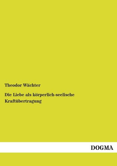 Die Liebe als koerperlich-seelische Kraftuebertragung: Eine psychologisch-ethische Studie