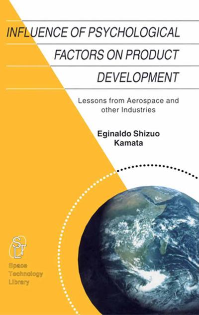 Influence of Psychological Factors on Product Development: Lessons from Aerospace and other Industries (Space Technology Library (14), Band 14)