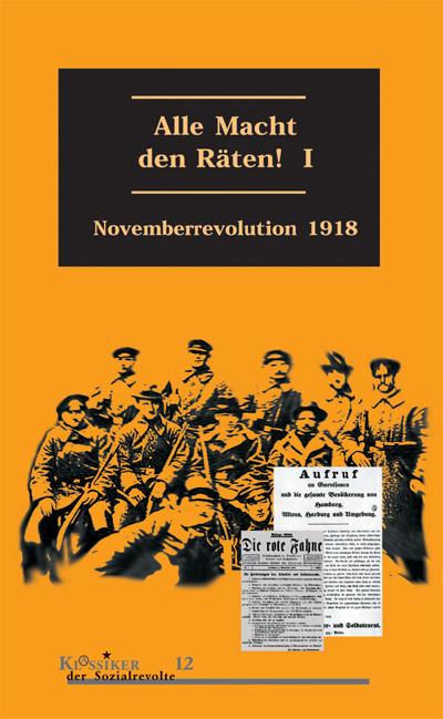 Alle Macht den Räten, Band 1: Novemberrevolution 1918 (Klassiker der Sozialrevolte)