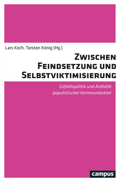 Zwischen Feindsetzung und Selbstviktimisierung: Gefühlspolitik und Ästhetik populistischer Kommunikation