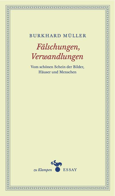 Fälschungen, Verwandlungen: Vom schönen Schein der Bilder, Häuser und Menschen (zu Klampen Essays)