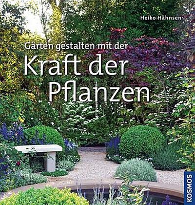 Gärten gestalten mit der Kraft der Pflanzen: -