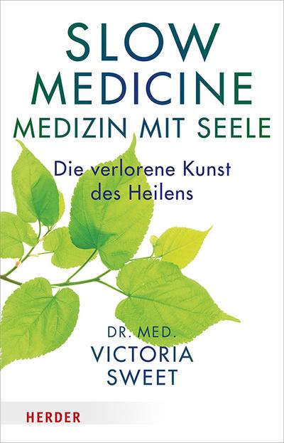 Slow Medicine  Medizin mit Seele: Die verlorene Kunst des Heilens