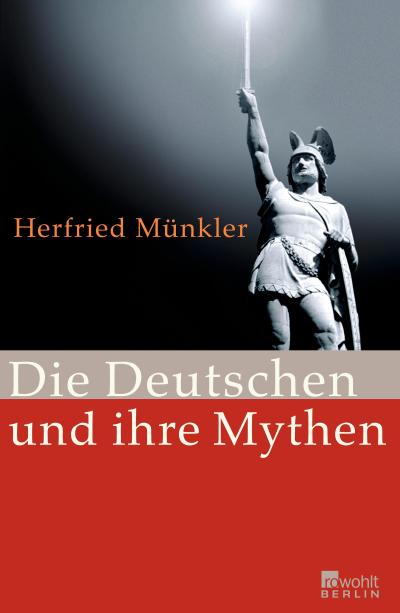 Die Deutschen und ihre Mythen: Ausgezeichnet mit dem Preis der Leipziger Buchmesse, Kategorie Sachbuch und Essayistik 2009
