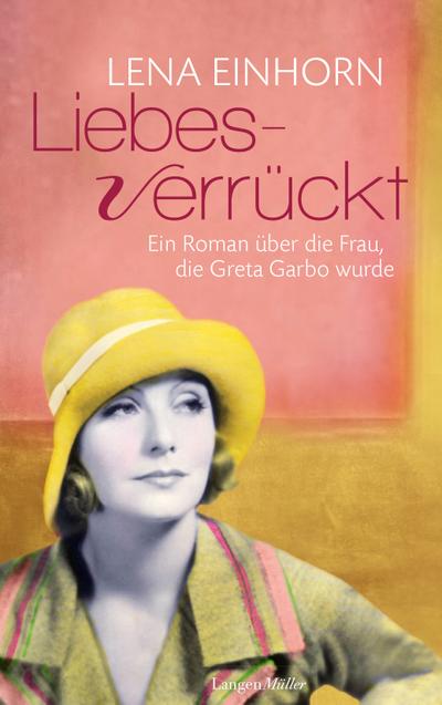 Liebesverrückt: Ein Roman über die Frau, die Greta Garbo wurde