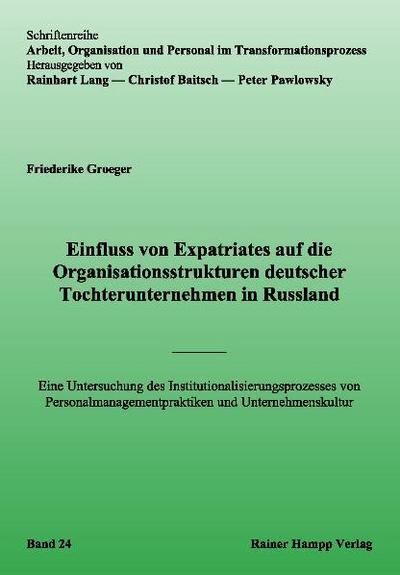 Einfluss von Expatriates auf die Organisationsstrukturen deutscher Tochterunternehmen in Russland: Eine Untersuchung des ... und Unternehmenskultur ... und Personal im Transformationsprozess)