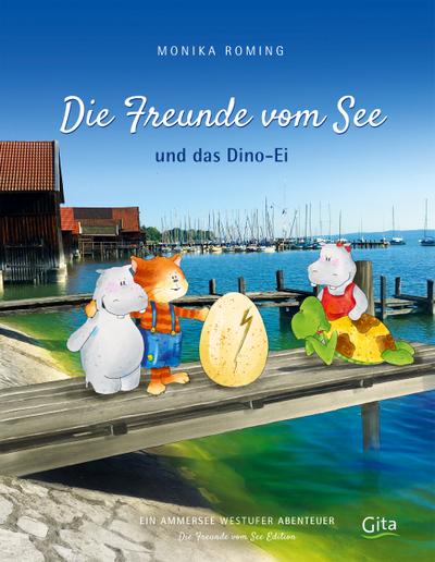 Die Freunde vom See und das Dino-Ei: Ein Ammersee Westufer Abenteuer (Freunde vom See / Abenteuer im 5-Seen Land)