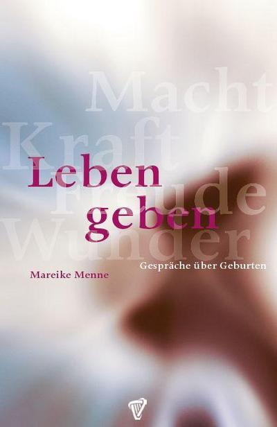 Leben geben: Gespräche über Geburten