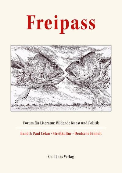 Freipass: Forum für Literatur, Bildende Kunst und Politik Band 5: Paul Celan - Streitkultur - Deutsche Einheit Schriften der Günter und Ute Grass Stiftung