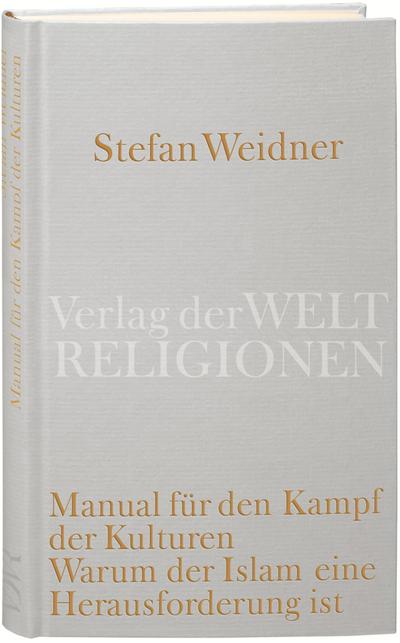 Manual für den Kampf der Kulturen: Warum der Islam eine Herausforderung ist. Ein Versuch