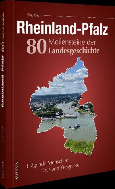 Rheinland-Pfalz. 80 Meilensteine der Landesgeschichte