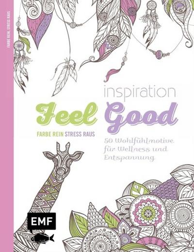 Inspiration Feel Good: 50 Ausmalmotive für mehr Entspannung und Achtsamkeit (Farbe rein - Stress raus)