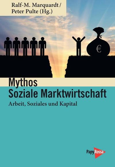 Mythos Soziale Marktwirtschaft: Arbeit, Soziales und Kapital. Festschrift für Heinz-J. Bontrup