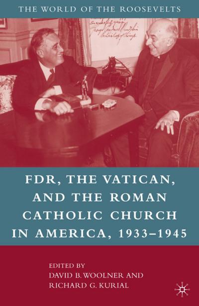 Franklin D. Roosevelt, The Vatican, and the Roman Catholic Church in America, 1933-1945 (The World of the Roosevelts)