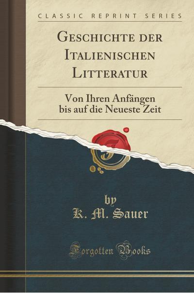 Geschichte der Italienischen Litteratur: Von Ihren Anfängen bis auf die Neueste Zeit (Classic Reprint)