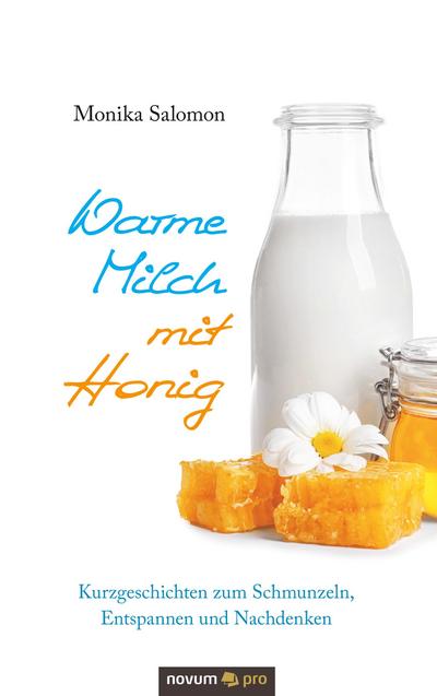 Warme Milch mit Honig: Kurzgeschichten zum Schmunzeln, Entspannen und Nachdenken