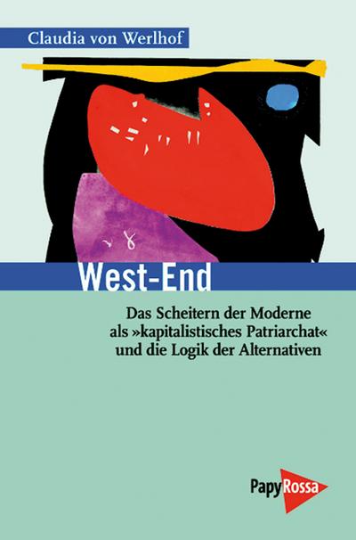 West-End: Das Scheitern der Moderne als »kapitalistisches Patriarchat« und die Logik der Alternativen (Neue Kleine Bibliothek)