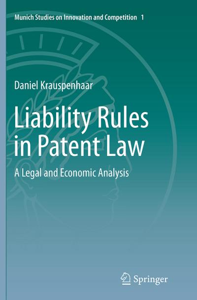 Liability Rules in Patent Law: A Legal and Economic Analysis (Munich Studies on Innovation and Competition, Band 1)