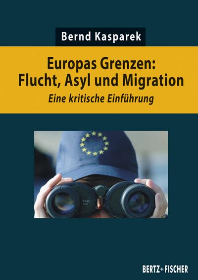 Europas Grenzen: Flucht, Asyl und Migration: Eine kritische Einführung