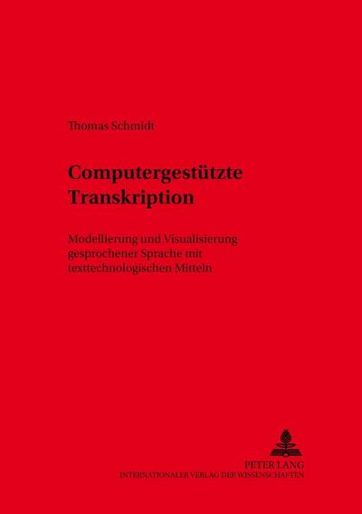Computergestützte Transkription: Modellierung und Visualisierung gesprochener Sprache mit texttechnologischen Mitteln (Sprache, Sprechen und Computer / Computer Studies in Language and Speech, Band 7)