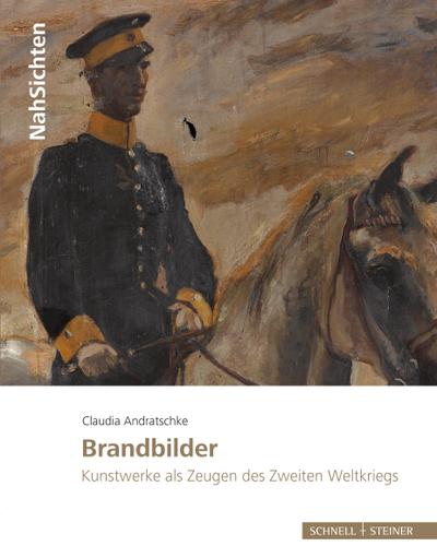 Brandbilder: Kunstwerke als Zeugen des Zweiten Weltkriegs (NahSichten, Band 4)