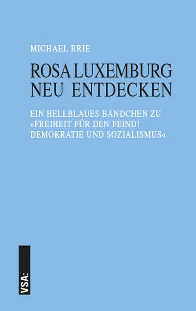 Rosa Luxemburg neu entdecken: Ein hellblaues Bändchen zu �Freiheit für den Feind! Demokratie und Sozialismus�