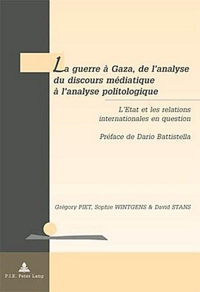 La guerre à Gaza, de lanalyse du discours médiatique à lanalyse politologique: LEtat et les relations internationales en question- Préface de Dario ... Geopolitics and Conflict Resolution, Band 8)
